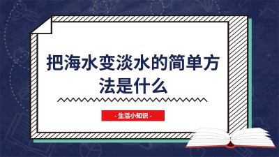 ​把海水变淡水的简单方法是什么