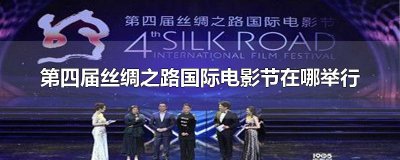 ​第四届丝绸之路国际电影节在哪举行