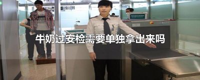​牛奶过安检需要单独拿出来吗