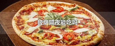 ​披萨隔夜能吃吗