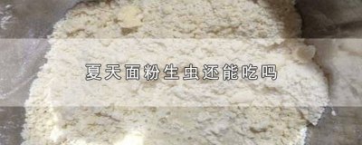 ​面粉生虫了还能不能吃 面粉生虫了能不能吃?